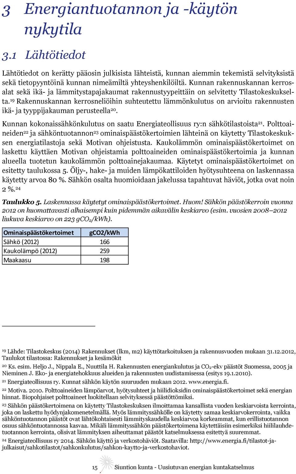 Kunnan rakennuskannan kerrosalat sekä ikä- ja lämmitystapajakaumat rakennustyypeittäin on selvitetty Tilastokeskukselta.