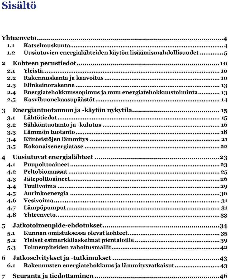 .. 16 3.3 Lämmön tuotanto... 18 3.4 Kiinteistöjen lämmitys... 21 3.5 Kokonaisenergiatase... 22 4 Uusiutuvat energialähteet... 23 4.1 Puupolttoaineet... 23 4.2 Peltobiomassat... 25 4.