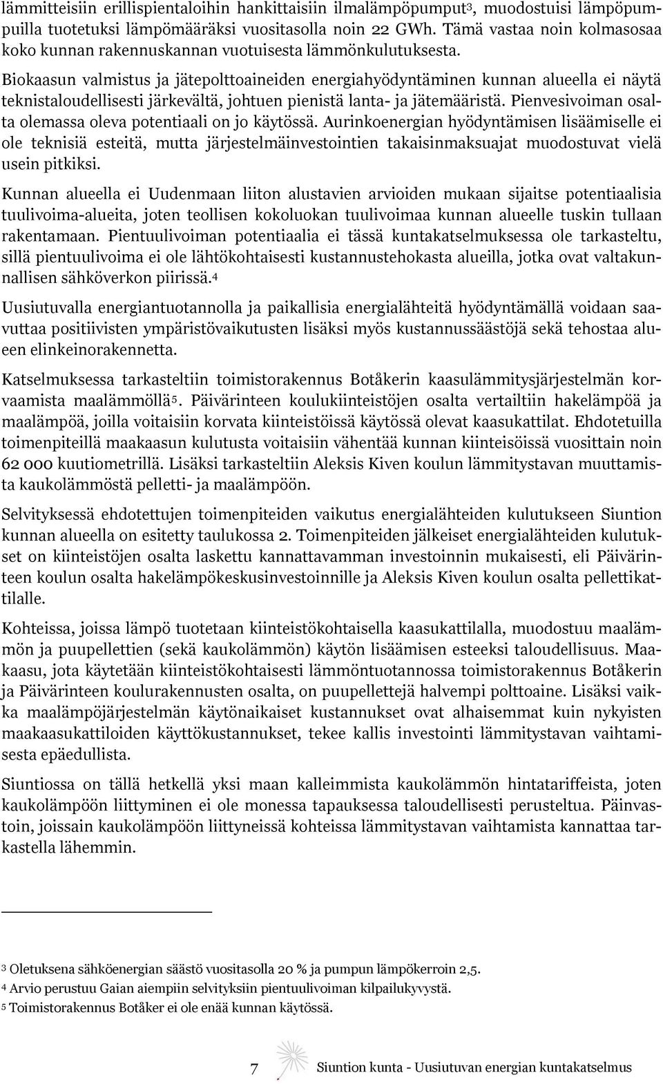 Biokaasun valmistus ja jätepolttoaineiden energiahyödyntäminen kunnan alueella ei näytä teknistaloudellisesti järkevältä, johtuen pienistä lanta- ja jätemääristä.