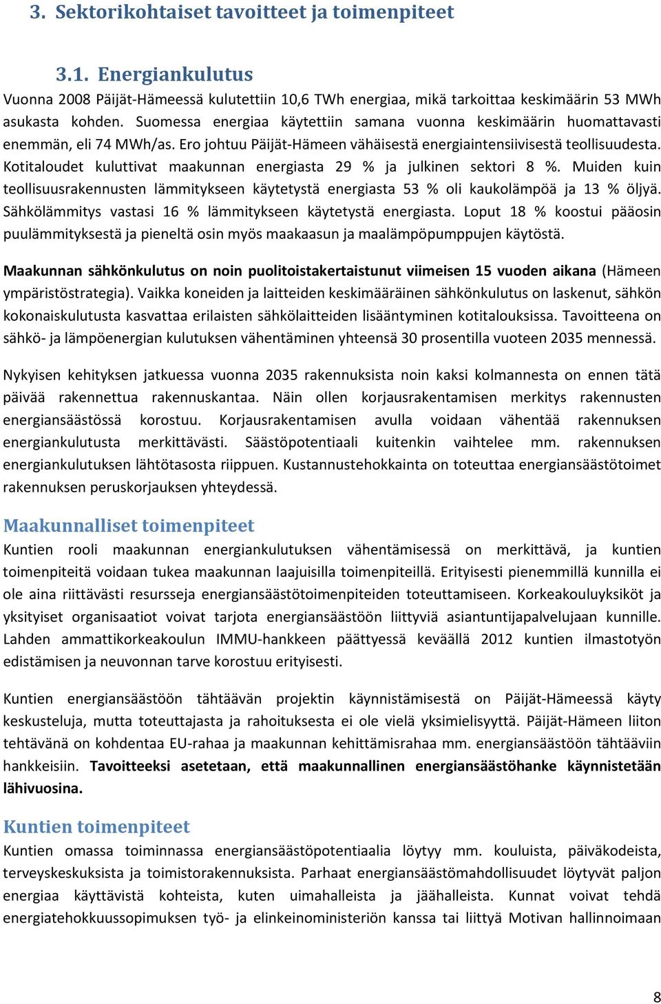 Kotitaloudet kuluttivat maakunnan energiasta 29 % ja julkinen sektori 8 %. Muiden kuin teollisuusrakennusten lämmitykseen käytetystä energiasta 53 % oli kaukolämpöä ja 13 % öljyä.