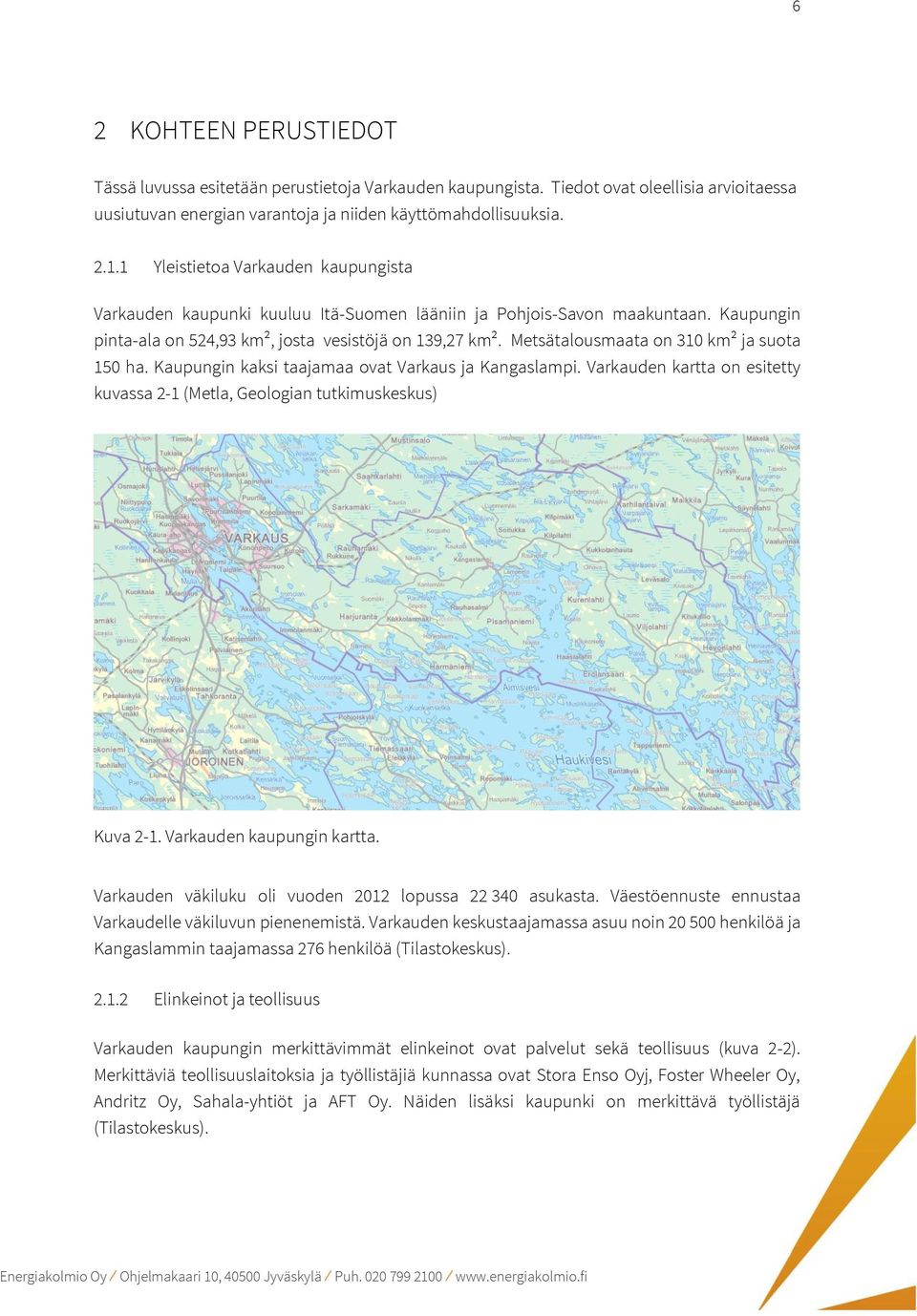 Metsätalousmaata on 310 km² ja suota 150 ha. Kaupungin kaksi taajamaa ovat Varkaus ja Kangaslampi. Varkauden kartta on esitetty kuvassa 2-1 (Metla, Geologian tutkimuskeskus) Kuva 2-1.