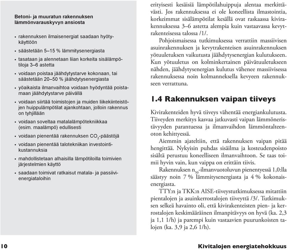 toimistojen ja muiden liikekiinteistöjen huippulämpötilat ajankohtaan, jolloin rakennus on tyhjillään voidaan soveltaa matalalämpötekniikkaa (esim.