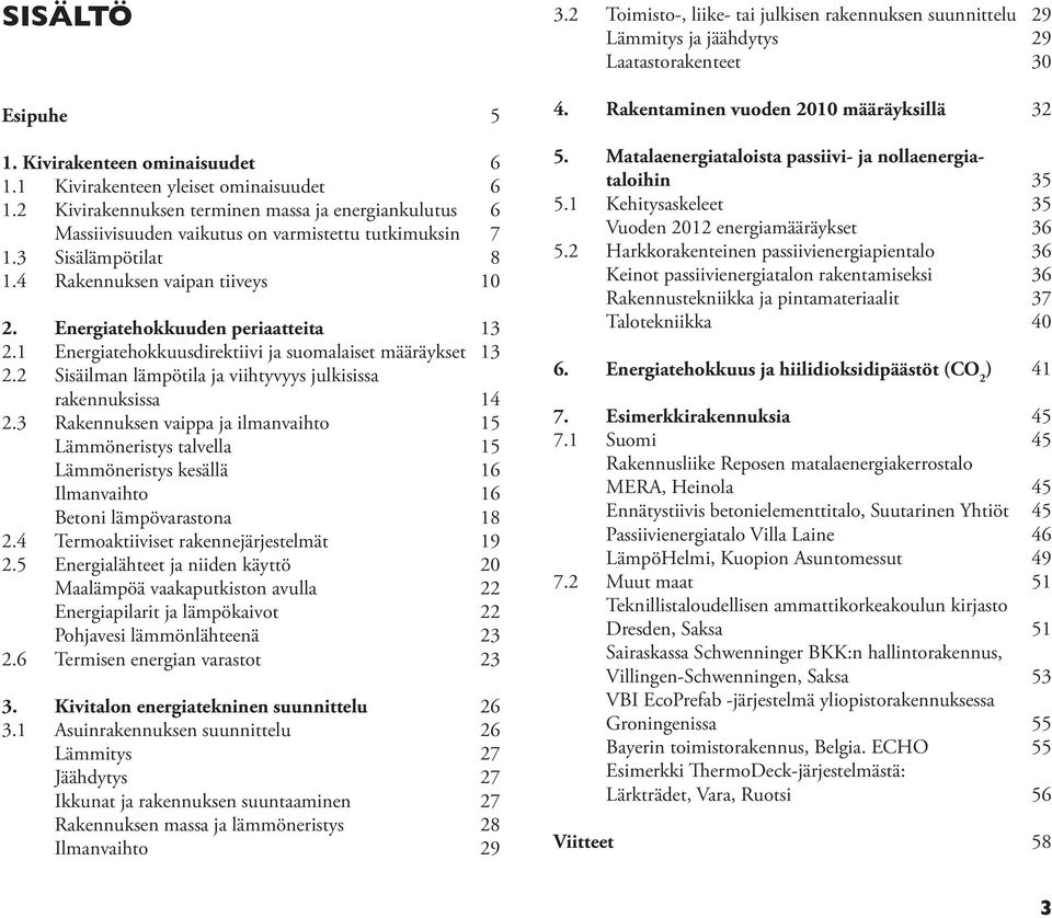 Energiatehokkuuden periaatteita 13 2.1 Energiatehokkuusdirektiivi ja suomalaiset määräykset 13 2.2 Sisäilman lämpötila ja viihtyvyys julkisissa rakennuksissa 14 2.