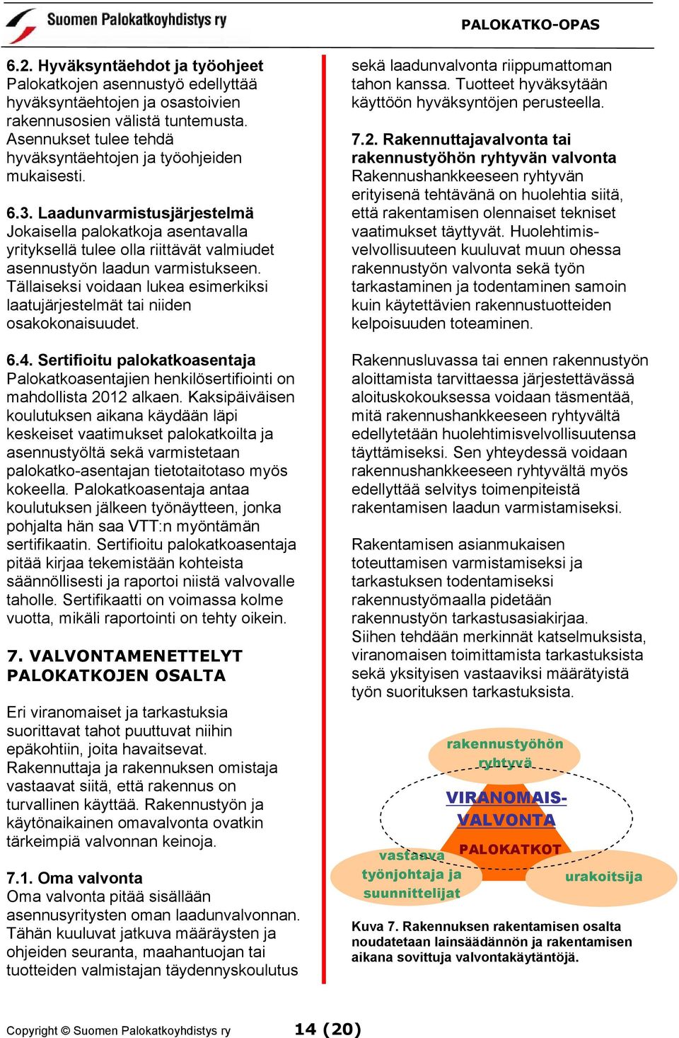 Laadunvarmistusjärjestelmä Jokaisella palokatkoja asentavalla yrityksellä tulee olla riittävät valmiudet asennustyön laadun varmistukseen.