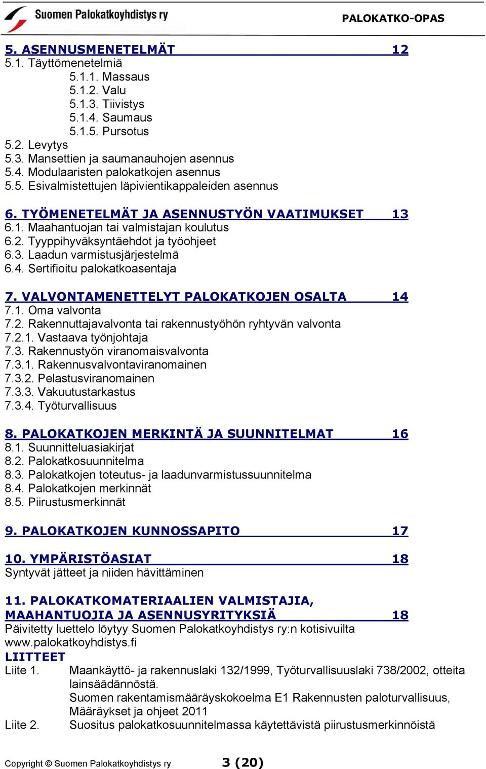 4. Sertifioitu palokatkoasentaja 7. VALVONTAMENETTELYT PALOKATKOJEN OSALTA 14 7.1. Oma valvonta 7.2. Rakennuttajavalvonta tai rakennustyöhön ryhtyvän valvonta 7.2.1. Vastaava työnjohtaja 7.3.