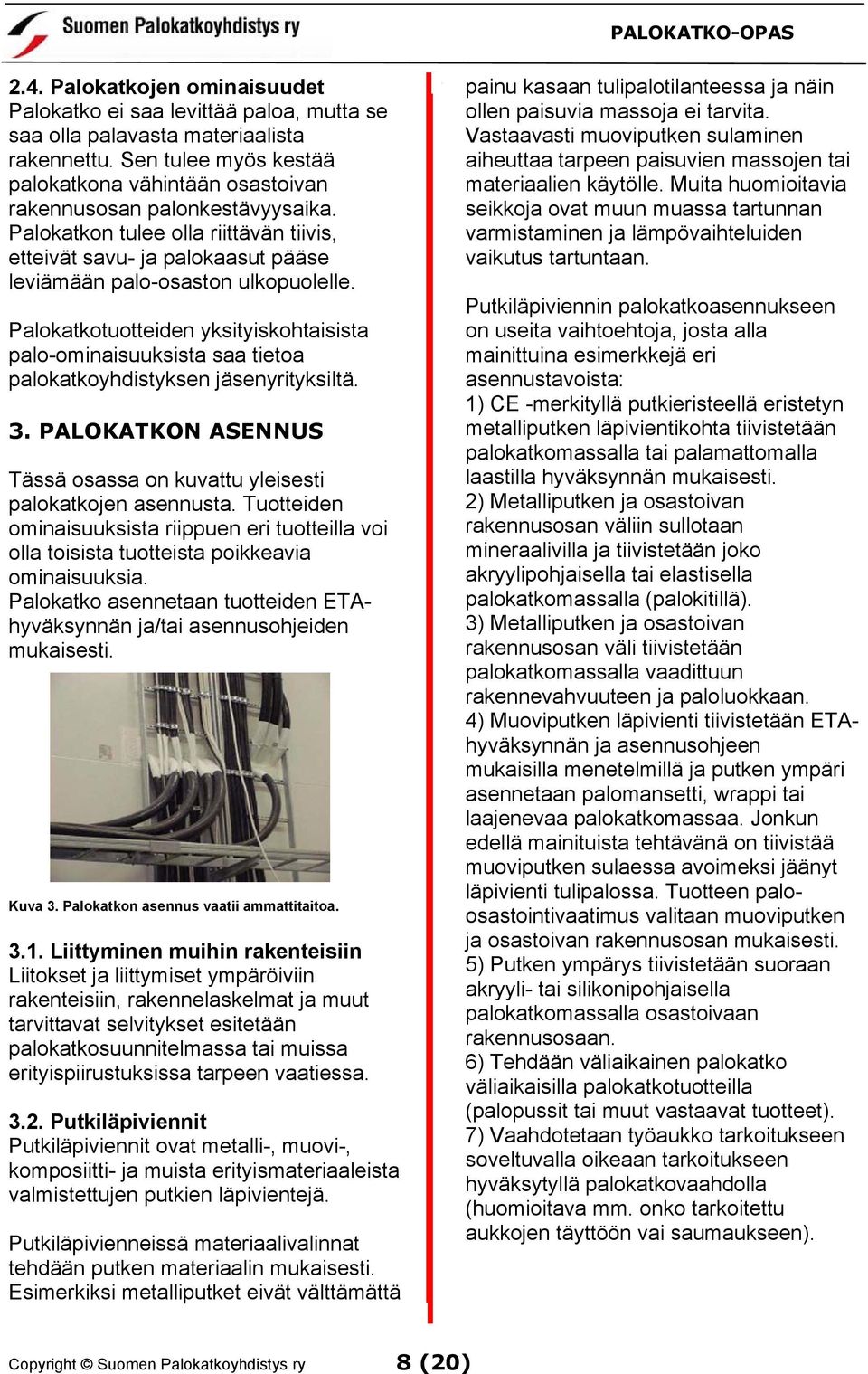 Palokatkotuotteiden yksityiskohtaisista palo-ominaisuuksista saa tietoa palokatkoyhdistyksen jäsenyrityksiltä. 3. PALOKATKON ASENNUS Tässä osassa on kuvattu yleisesti palokatkojen asennusta.