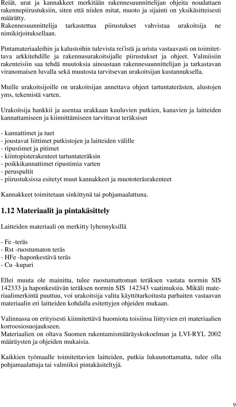 Pintamateriaaleihin ja kalustoihin tulevista rei'istä ja urista vastaavasti on toimitettava arkkitehdille ja rakennusurakoitsijalle piirustukset ja ohjeet.