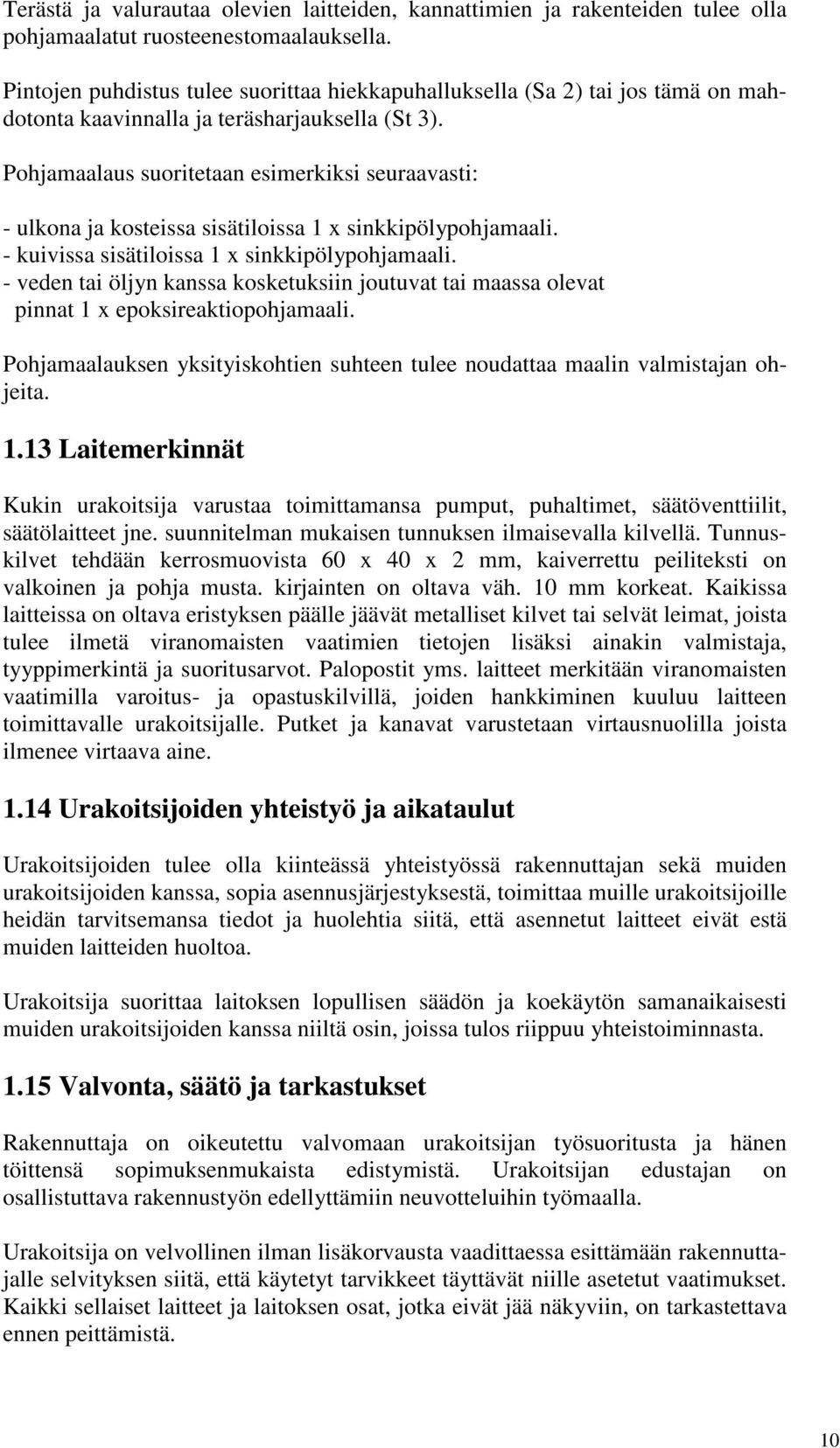 Pohjamaalaus suoritetaan esimerkiksi seuraavasti: - ulkona ja kosteissa sisätiloissa 1 x sinkkipölypohjamaali. - kuivissa sisätiloissa 1 x sinkkipölypohjamaali.