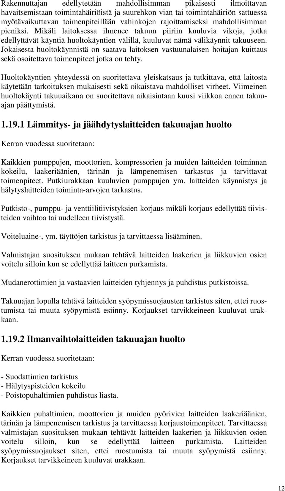 Jokaisesta huoltokäynnistä on saatava laitoksen vastuunalaisen hoitajan kuittaus sekä osoitettava toimenpiteet jotka on tehty.