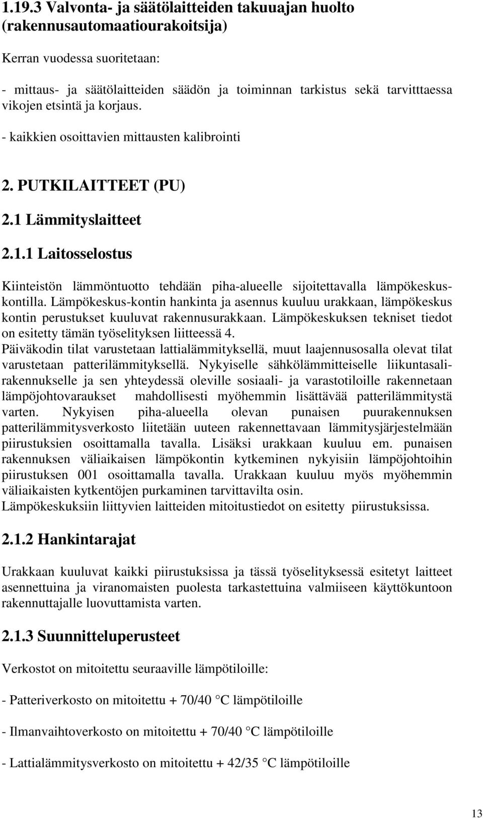 Lämpökeskus-kontin hankinta ja asennus kuuluu urakkaan, lämpökeskus kontin perustukset kuuluvat rakennusurakkaan. Lämpökeskuksen tekniset tiedot on esitetty tämän työselityksen liitteessä 4.