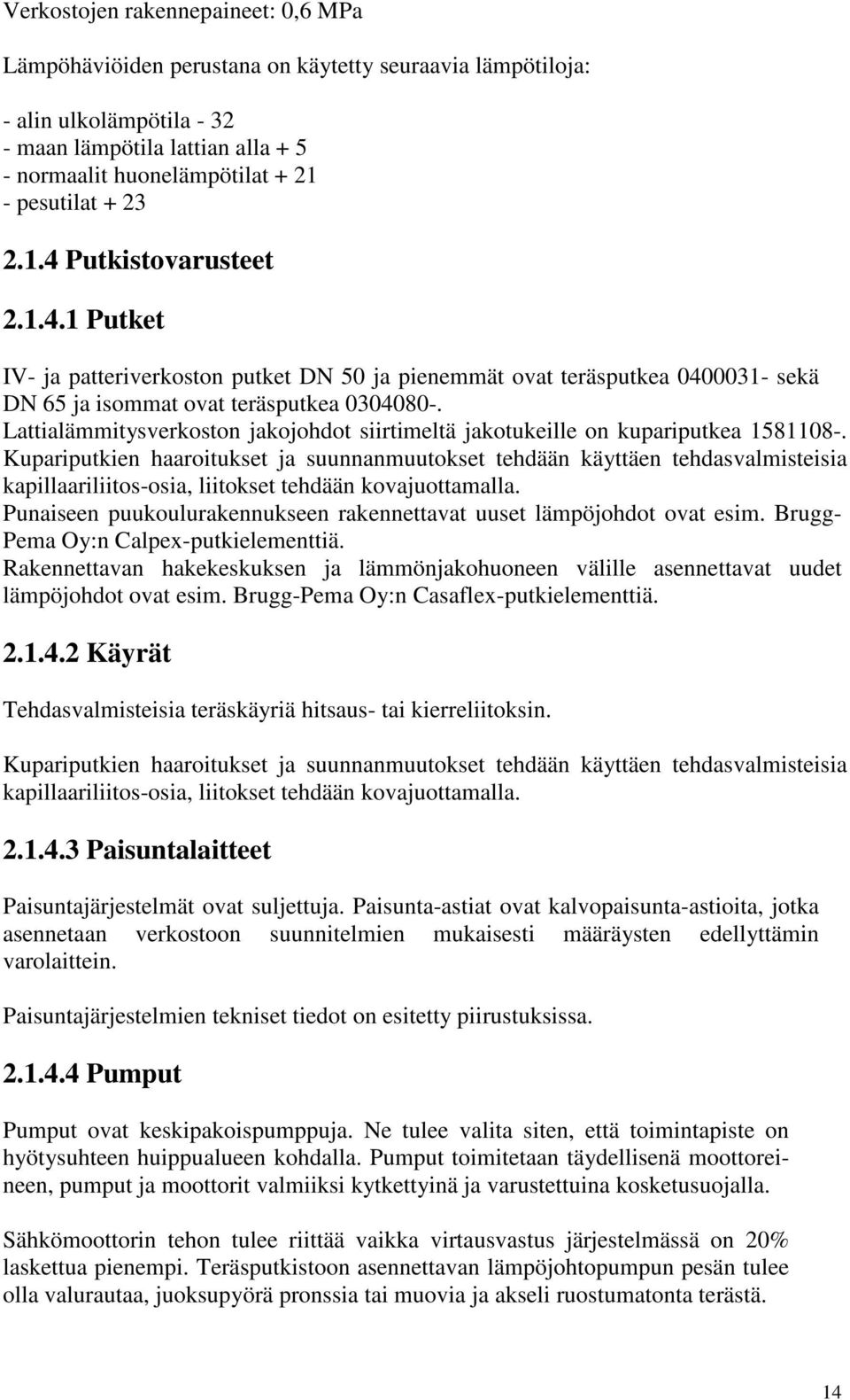 Lattialämmitysverkoston jakojohdot siirtimeltä jakotukeille on kupariputkea 1581108-.