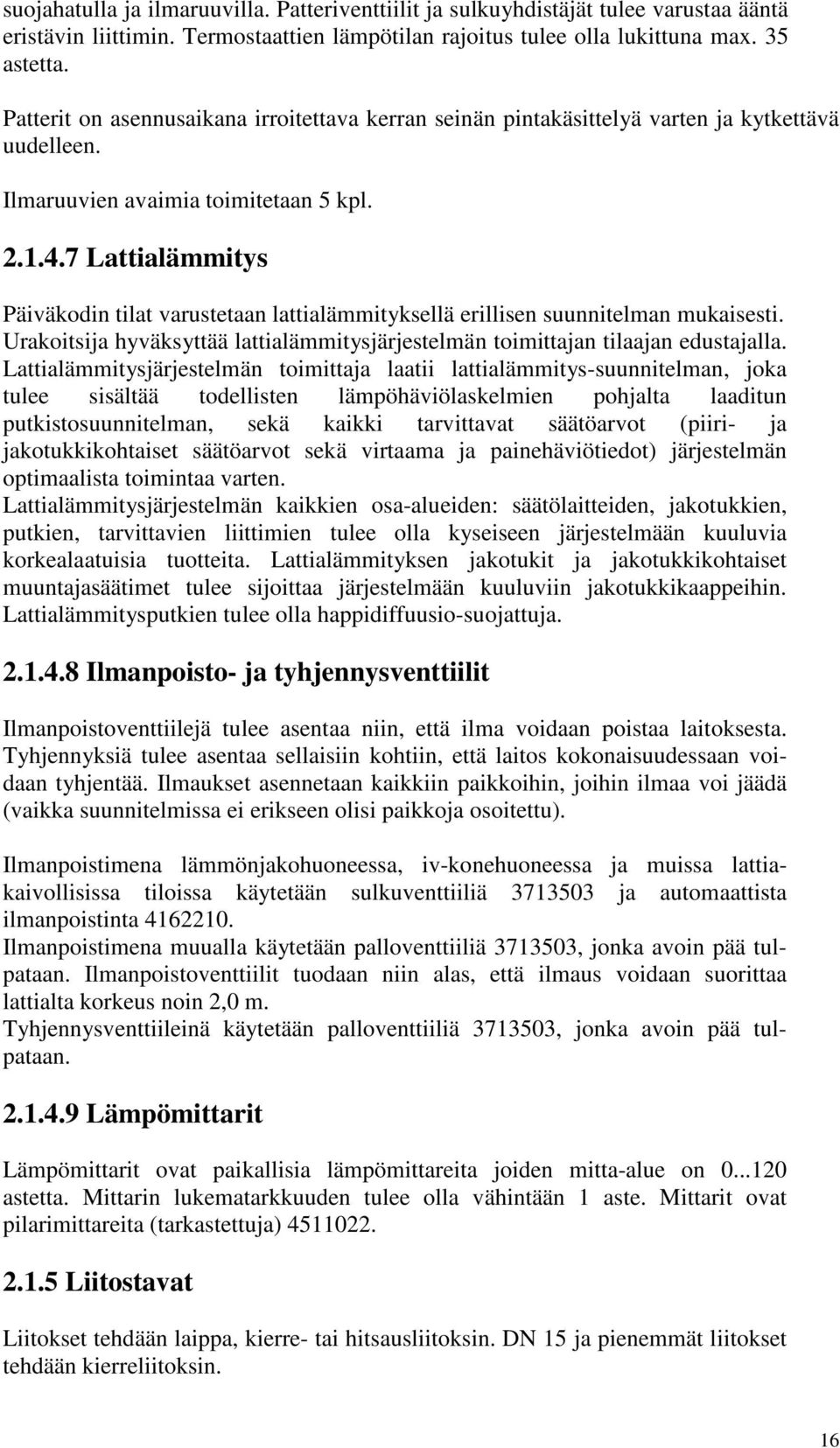 7 Lattialämmitys Päiväkodin tilat varustetaan lattialämmityksellä erillisen suunnitelman mukaisesti. Urakoitsija hyväksyttää lattialämmitysjärjestelmän toimittajan tilaajan edustajalla.