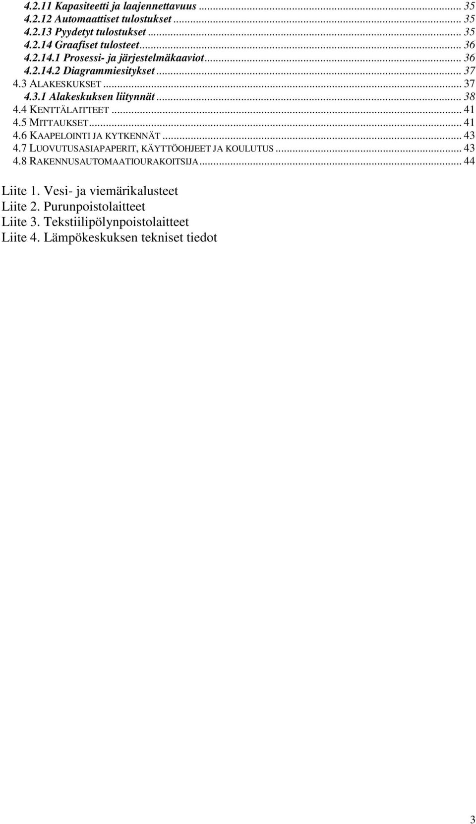 4 KENTTÄLAITTEET... 41 4.5 MITTAUKSET... 41 4.6 KAAPELOINTI JA KYTKENNÄT... 43 4.7 LUOVUTUSASIAPAPERIT, KÄYTTÖOHJEET JA KOULUTUS... 43 4.8 RAKENNUSAUTOMAATIOURAKOITSIJA.