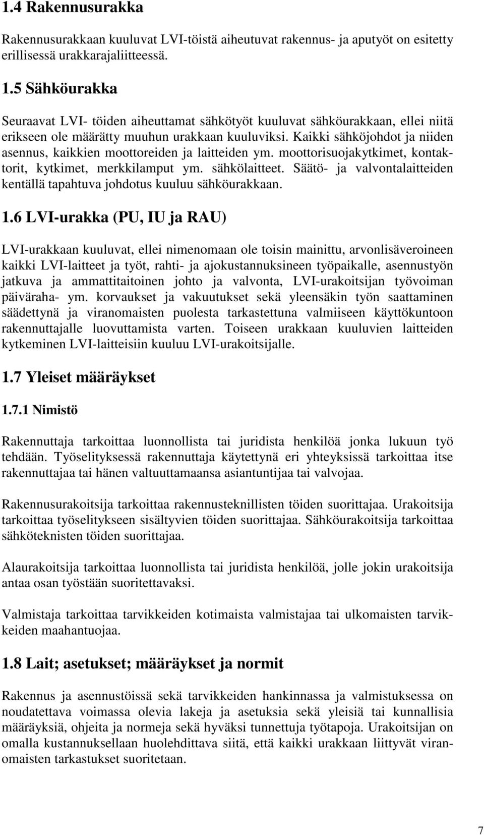 Kaikki sähköjohdot ja niiden asennus, kaikkien moottoreiden ja laitteiden ym. moottorisuojakytkimet, kontaktorit, kytkimet, merkkilamput ym. sähkölaitteet.