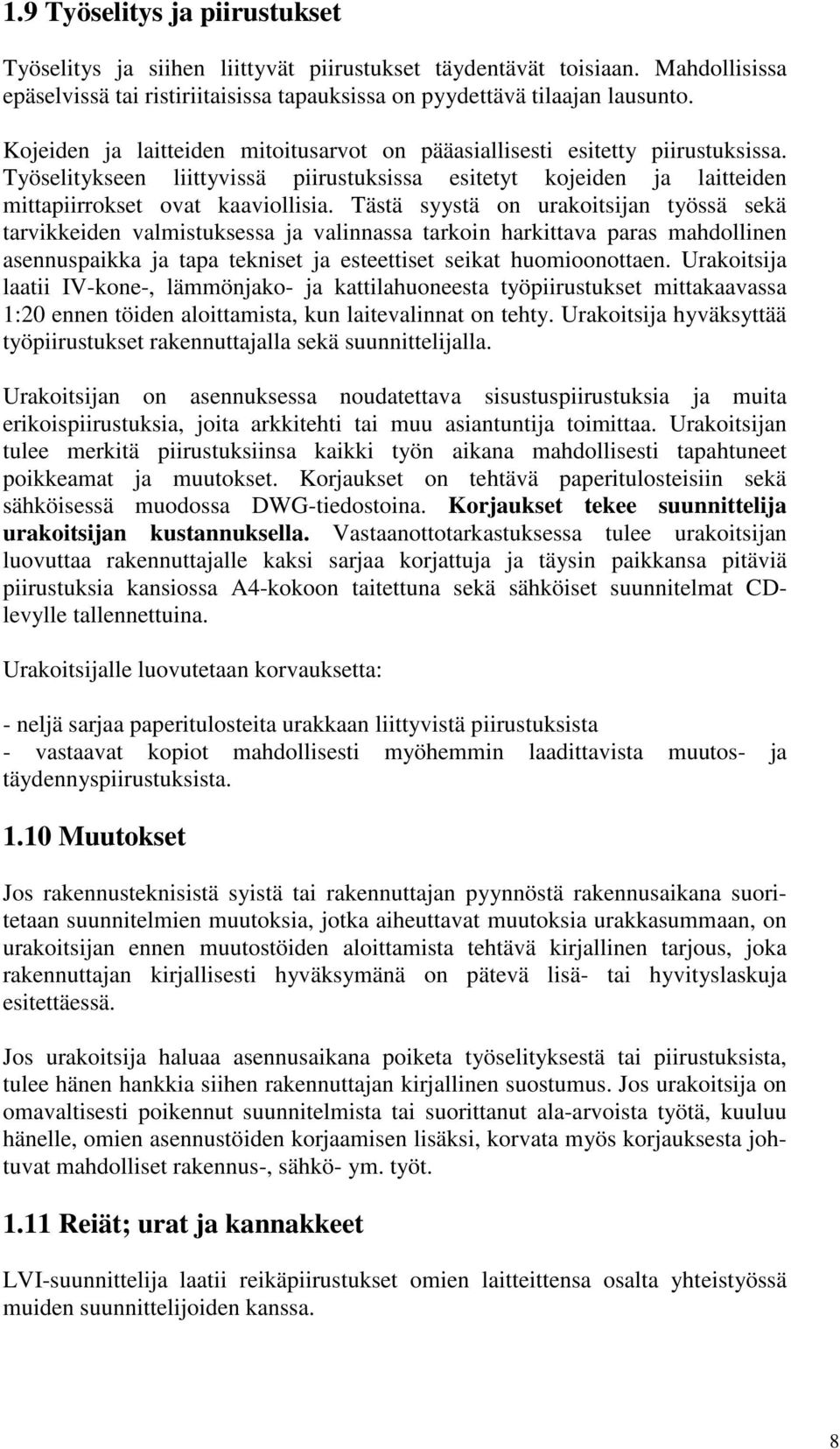 Tästä syystä on urakoitsijan työssä sekä tarvikkeiden valmistuksessa ja valinnassa tarkoin harkittava paras mahdollinen asennuspaikka ja tapa tekniset ja esteettiset seikat huomioonottaen.