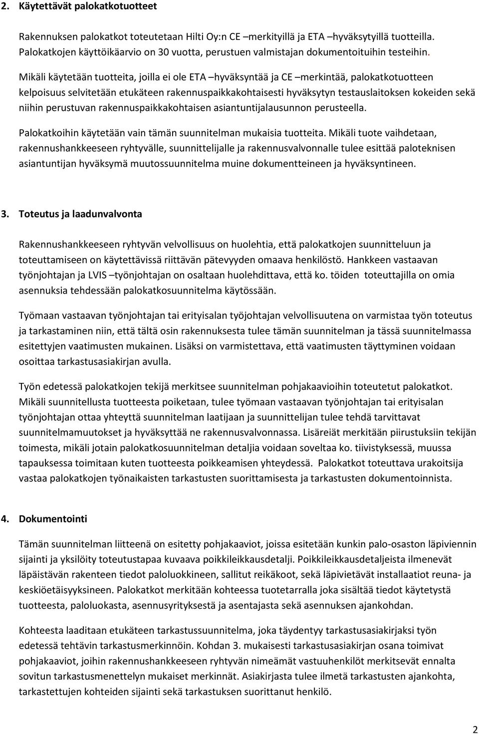 Mikäli käytetään tuotteita, joilla ei ole ETA hyväksyntää ja CE merkintää, palokatkotuotteen kelpoisuus selvitetään etukäteen rakennuspaikkakohtaisesti hyväksytyn testauslaitoksen kokeiden sekä