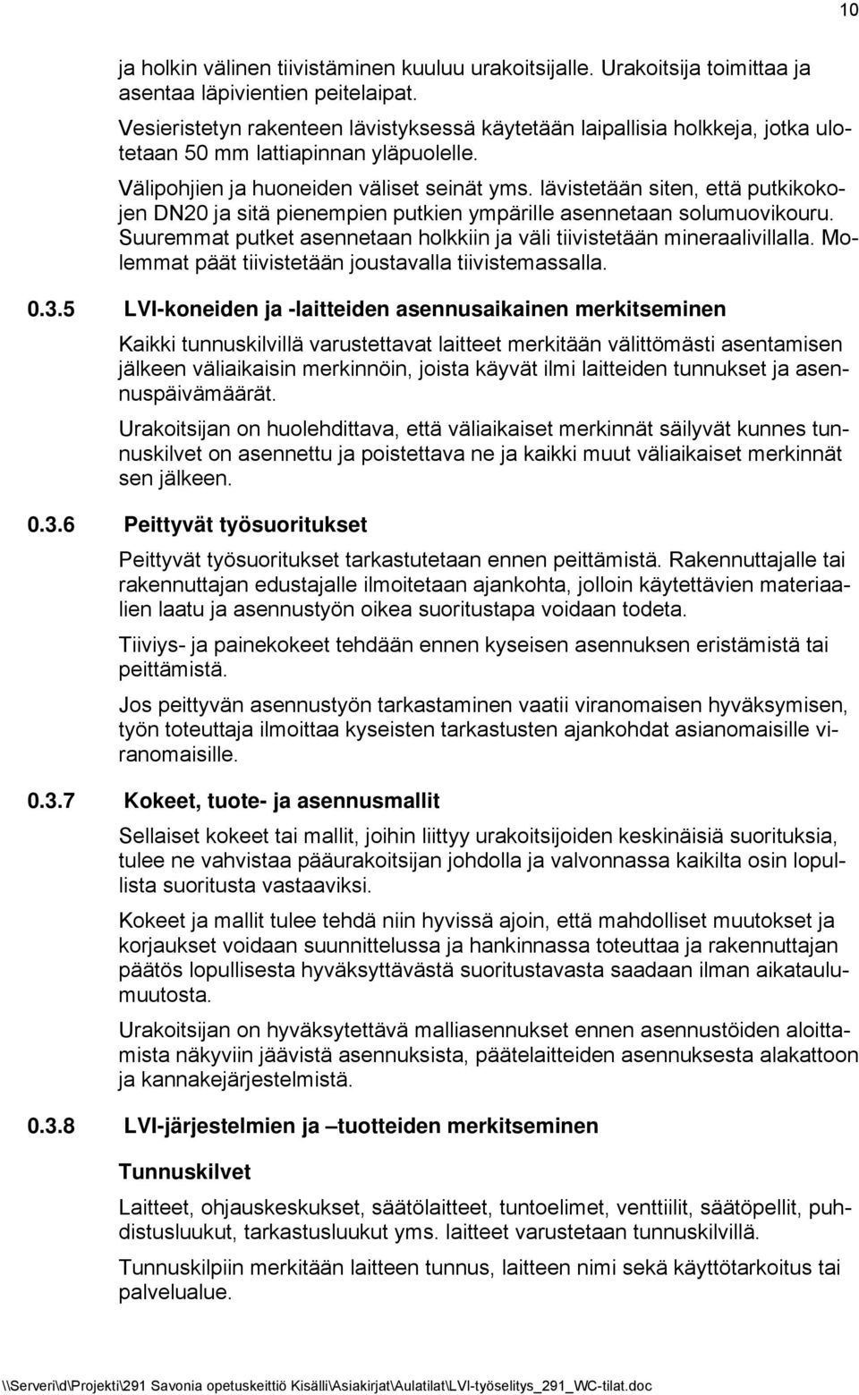 lävistetään siten, että putkikokojen DN20 ja sitä pienempien putkien ympärille asennetaan solumuovikouru. Suuremmat putket asennetaan holkkiin ja väli tiivistetään mineraalivillalla.