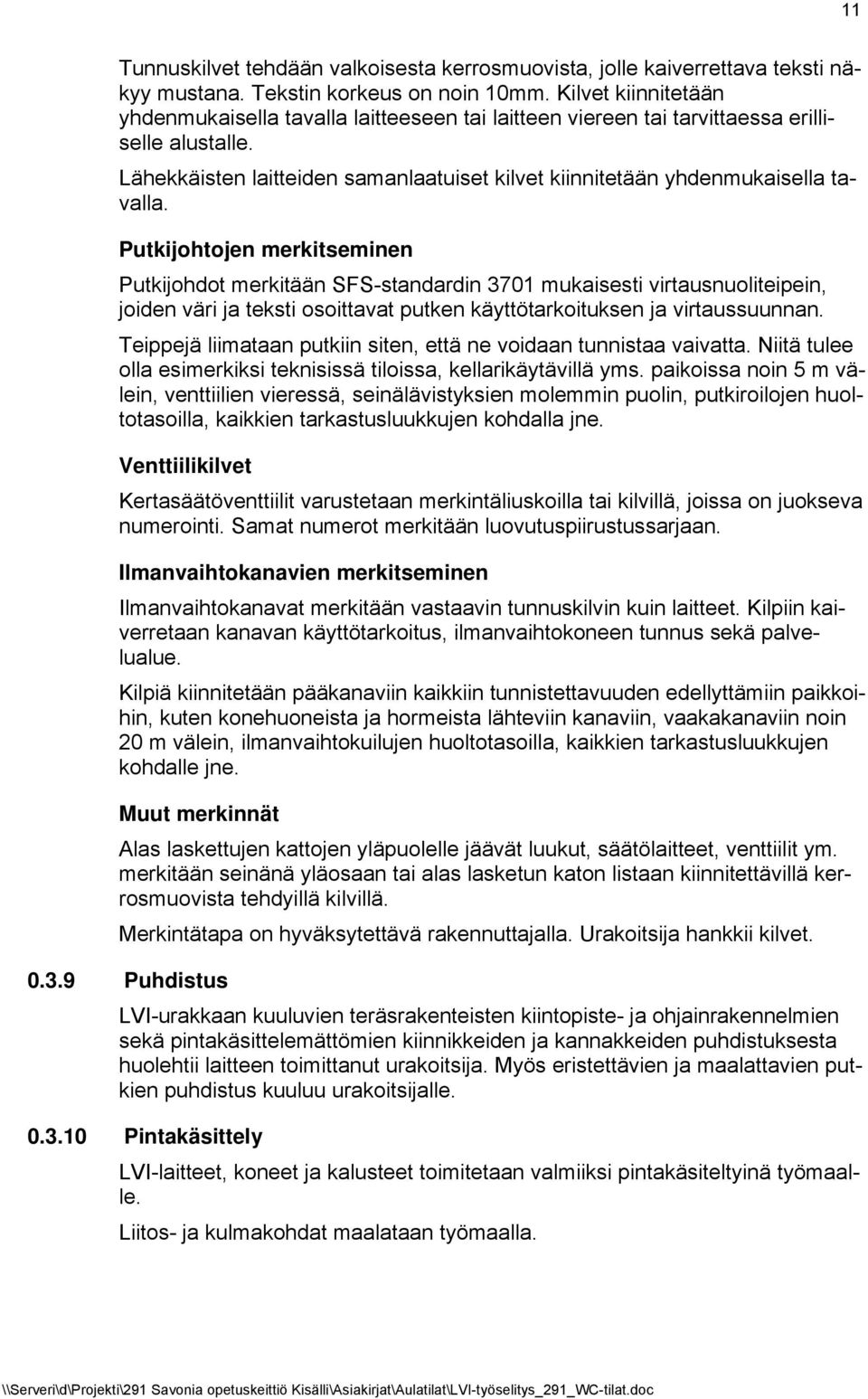 Putkijohtojen merkitseminen Putkijohdot merkitään SFS-standardin 3701 mukaisesti virtausnuoliteipein, joiden väri ja teksti osoittavat putken käyttötarkoituksen ja virtaussuunnan.