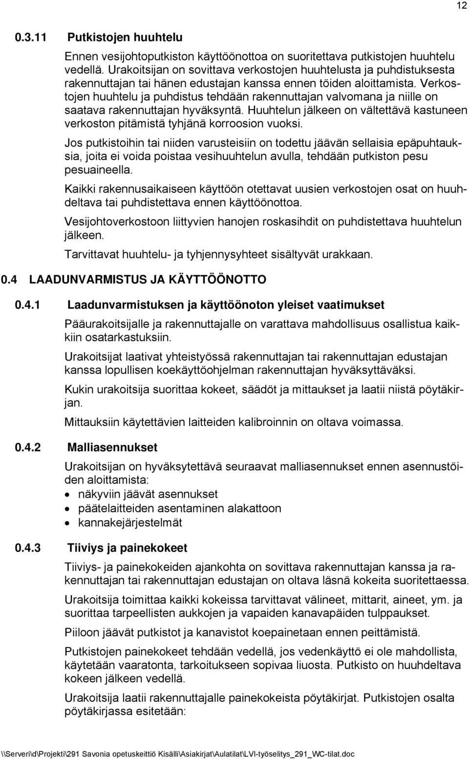 Verkostojen huuhtelu ja puhdistus tehdään rakennuttajan valvomana ja niille on saatava rakennuttajan hyväksyntä.