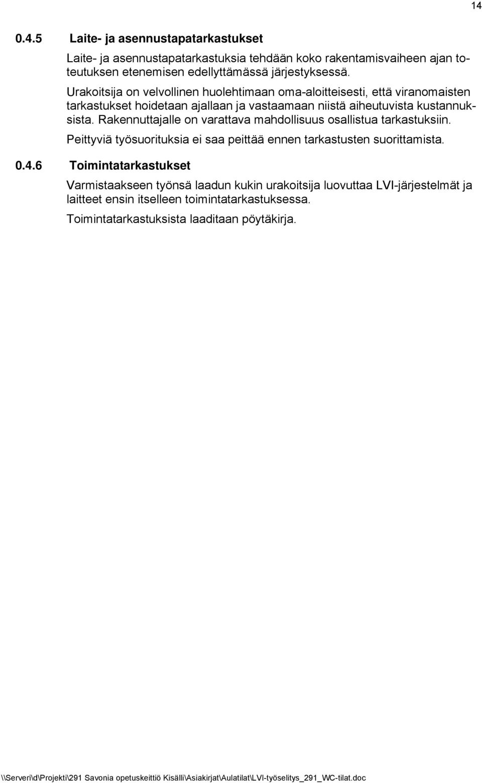 Rakennuttajalle on varattava mahdollisuus osallistua tarkastuksiin. Peittyviä työsuorituksia ei saa peittää ennen tarkastusten suorittamista. 0.4.