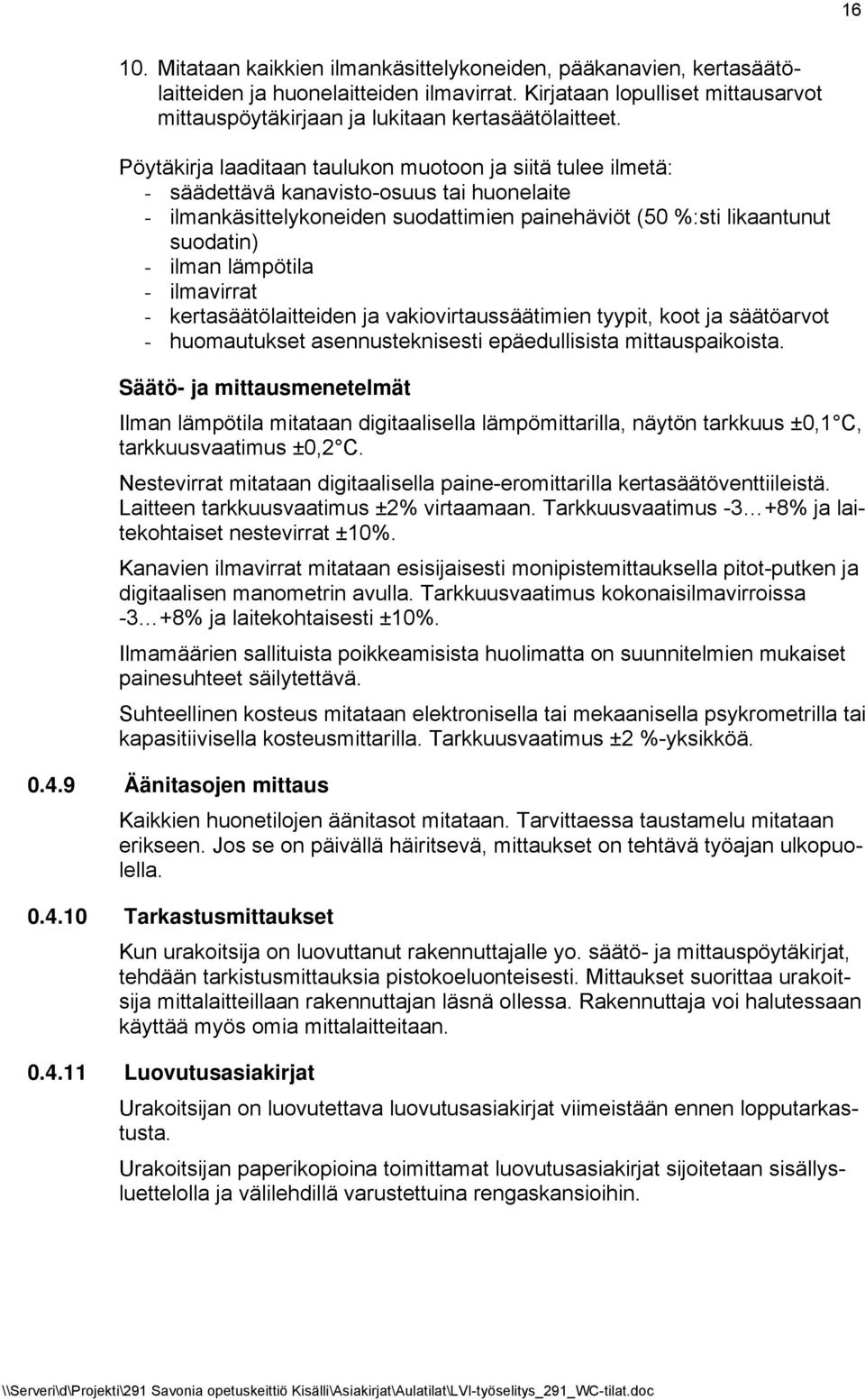 lämpötila - ilmavirrat - kertasäätölaitteiden ja vakiovirtaussäätimien tyypit, koot ja säätöarvot - huomautukset asennusteknisesti epäedullisista mittauspaikoista.