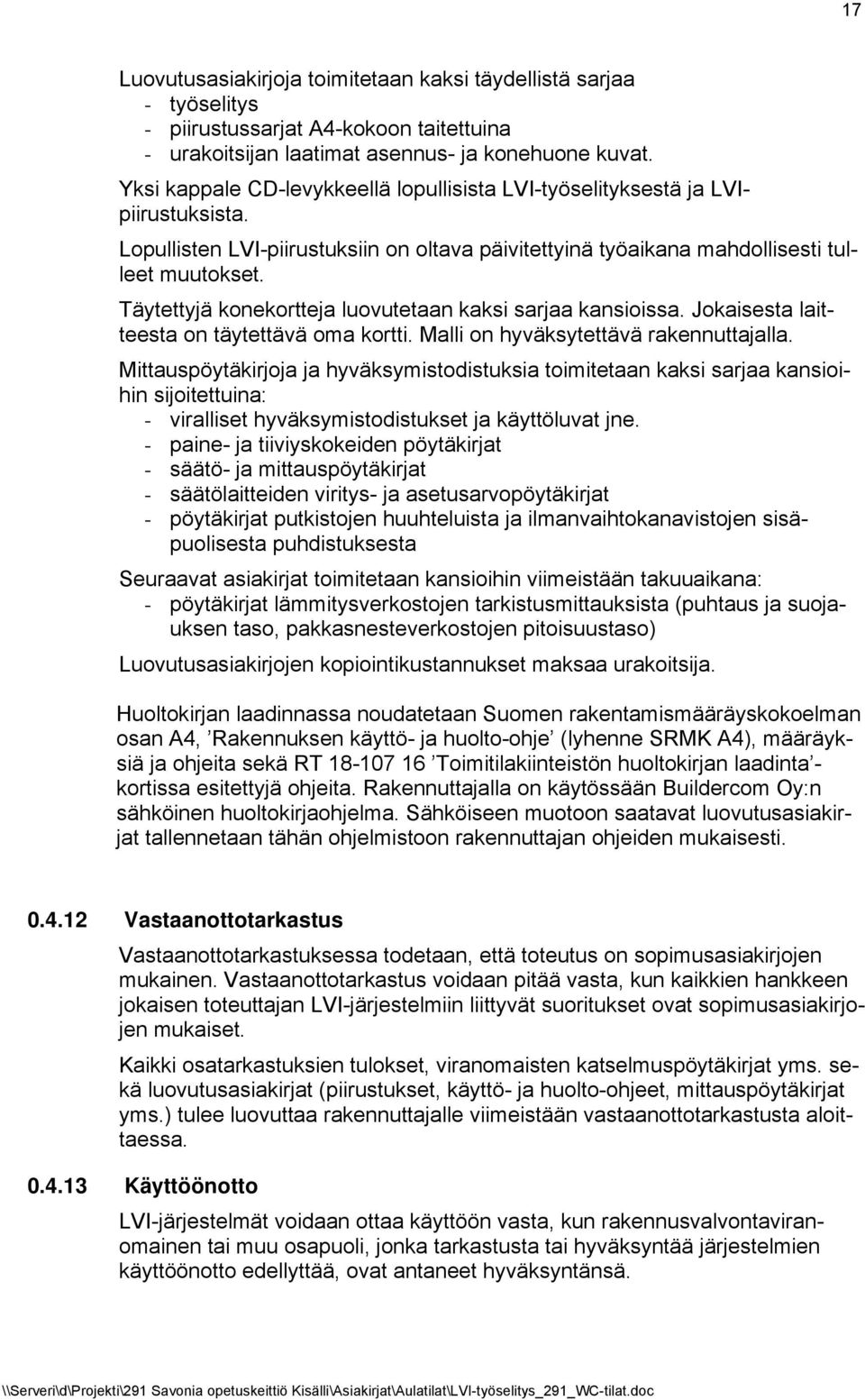 Täytettyjä konekortteja luovutetaan kaksi sarjaa kansioissa. Jokaisesta laitteesta on täytettävä oma kortti. Malli on hyväksytettävä rakennuttajalla.