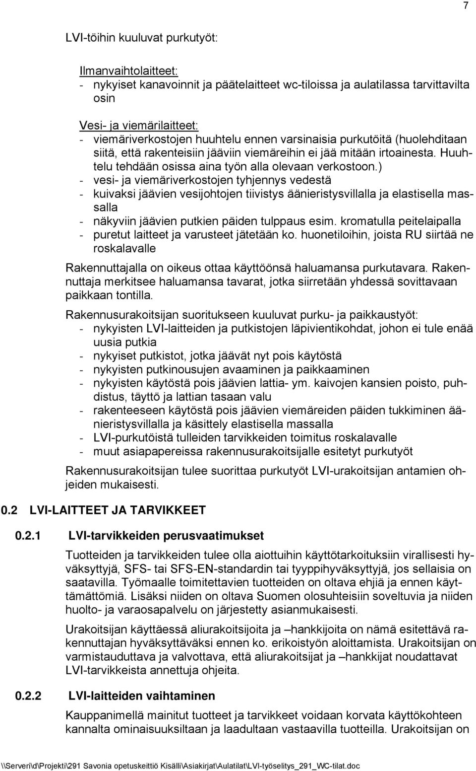 ) - vesi- ja viemäriverkostojen tyhjennys vedestä - kuivaksi jäävien vesijohtojen tiivistys äänieristysvillalla ja elastisella massalla - näkyviin jäävien putkien päiden tulppaus esim.