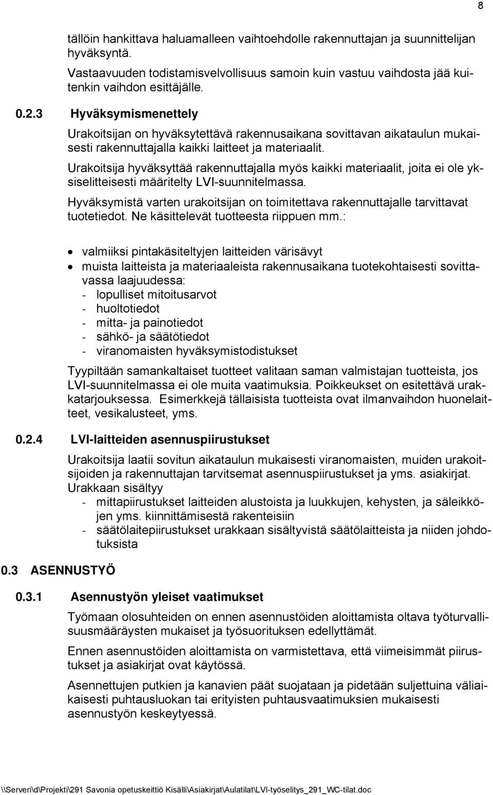 Urakoitsija hyväksyttää rakennuttajalla myös kaikki materiaalit, joita ei ole yksiselitteisesti määritelty LVI-suunnitelmassa.