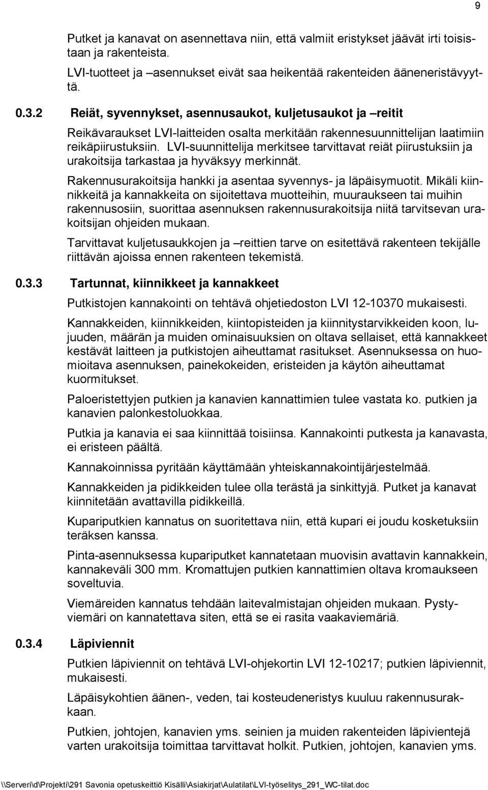 LVI-suunnittelija merkitsee tarvittavat reiät piirustuksiin ja urakoitsija tarkastaa ja hyväksyy merkinnät. Rakennusurakoitsija hankki ja asentaa syvennys- ja läpäisymuotit.