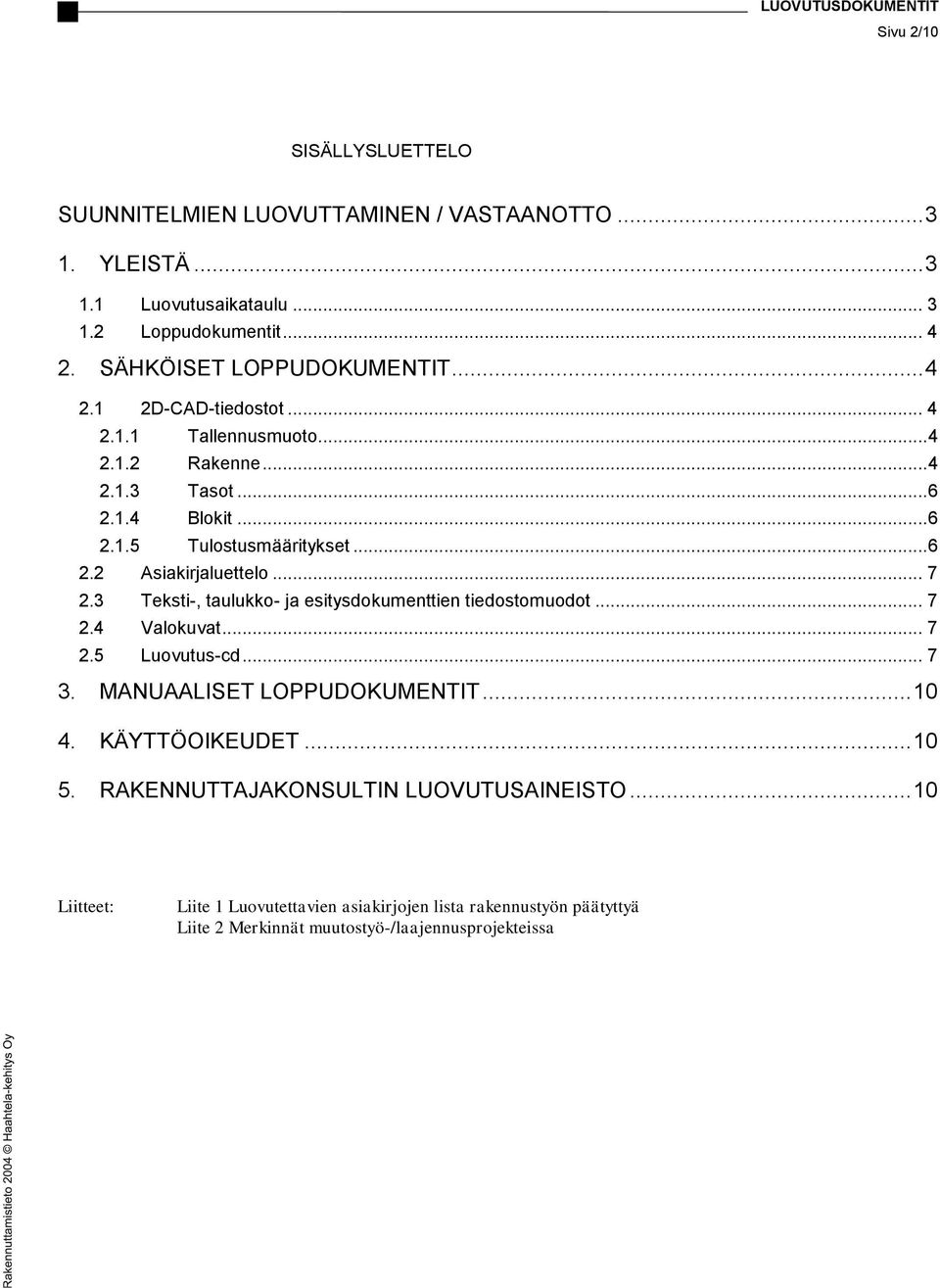 .. 7 2.3 Teksti-, taulukko- ja esitysdokumenttien tiedostomuodot... 7 2.4 Valokuvat... 7 2.5 Luovutus-cd... 7 3. MANUAALISET LOPPUDOKUMENTIT... 10 4. KÄYTTÖOIKEUDET.