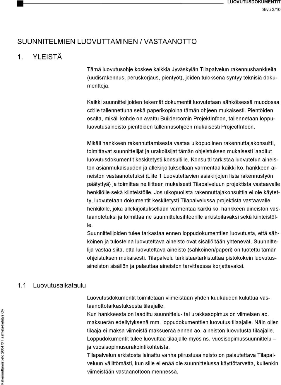 Kaikki suunnittelijoiden tekemät dokumentit luovutetaan sähköisessä muodossa cd:lle tallennettuna sekä paperikopioina tämän ohjeen mukaisesti.