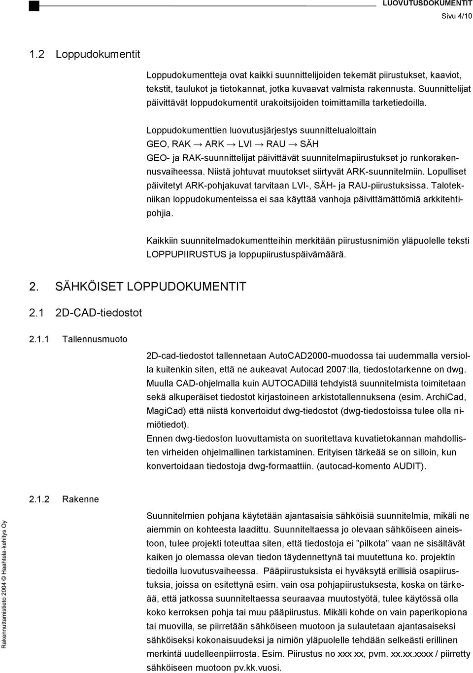 Loppudokumenttien luovutusjärjestys suunnittelualoittain GEO, RAK ARK LVI RAU SÄH GEO- ja RAK-suunnittelijat päivittävät suunnitelmapiirustukset jo runkorakennusvaiheessa.