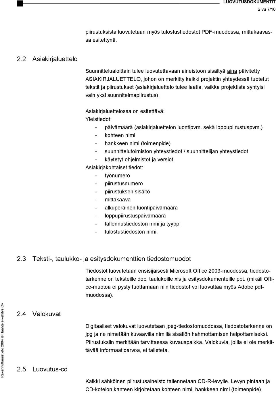 (asiakirjaluettelo tulee laatia, vaikka projektista syntyisi vain yksi suunnitelmapiirustus). Asiakirjaluettelossa on esitettävä: Yleistiedot: - päivämäärä (asiakirjaluettelon luontipvm.