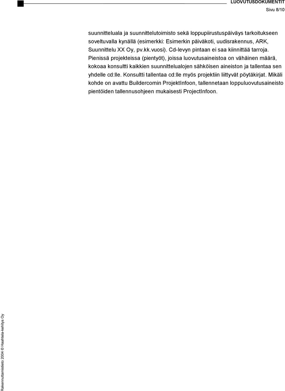 Pienissä projekteissa (pientyöt), joissa luovutusaineistoa on vähäinen määrä, kokoaa konsultti kaikkien suunnittelualojen sähköisen aineiston ja tallentaa