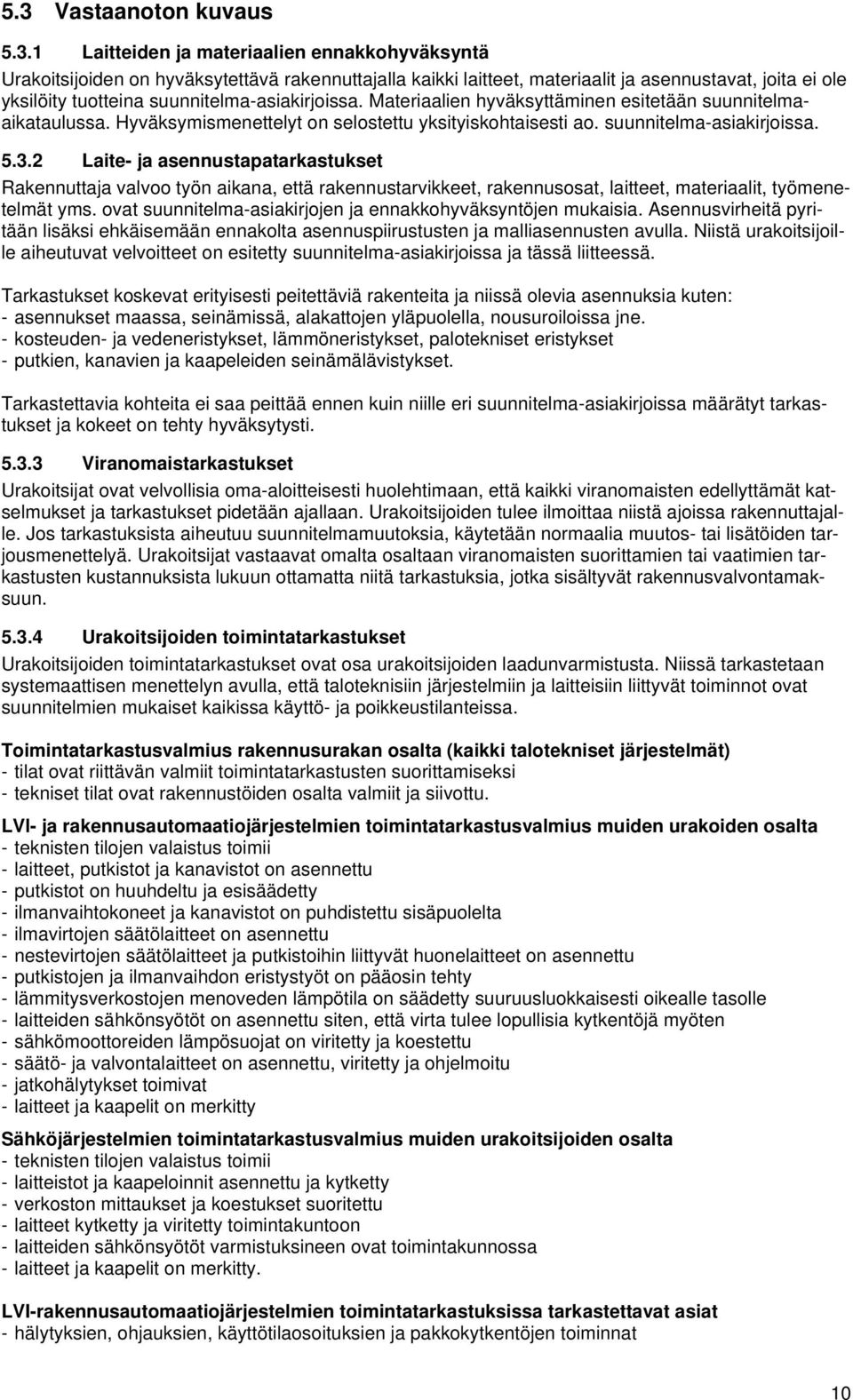 2 Laite- ja asennustapatarkastukset Rakennuttaja valvoo työn aikana, että rakennustarvikkeet, rakennusosat, laitteet, materiaalit, työmenetelmät yms.