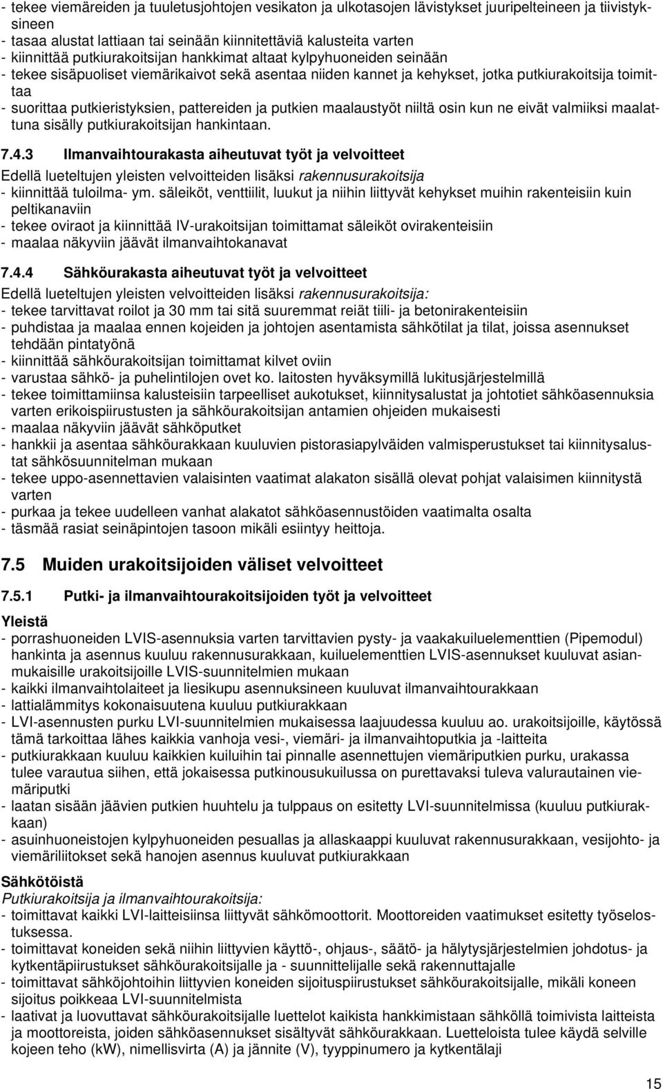 pattereiden ja putkien maalaustyöt niiltä osin kun ne eivät valmiiksi maalattuna sisälly putkiurakoitsijan hankintaan. 7.4.