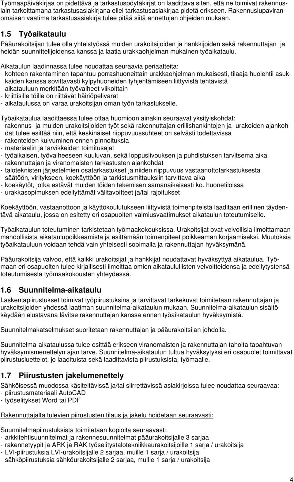 5 Työaikataulu Pääurakoitsijan tulee olla yhteistyössä muiden urakoitsijoiden ja hankkijoiden sekä rakennuttajan ja heidän suunnittelijoidensa kanssa ja laatia urakkaohjelman mukainen työaikataulu.