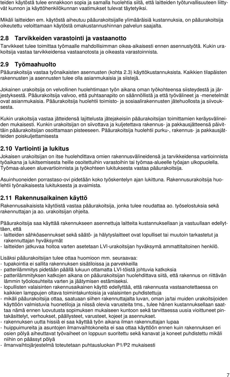 8 Tarvikkeiden varastointi ja vastaanotto Tarvikkeet tulee toimittaa työmaalle mahdollisimman oikea-aikaisesti ennen asennustyötä.