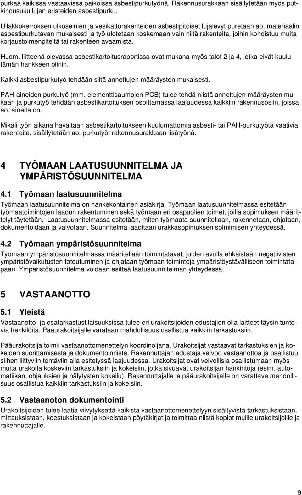 materiaalin asbestipurkutavan mukaisesti ja työ ulotetaan koskemaan vain niitä rakenteita, joihin kohdistuu muita korjaustoimenpiteitä tai rakenteen avaamista. Huom.