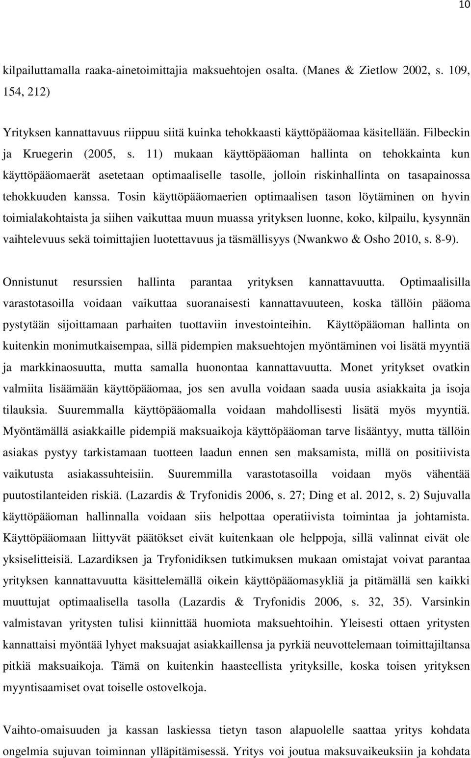 Tosin käyttöpääomaerien optimaalisen tason löytäminen on hyvin toimialakohtaista ja siihen vaikuttaa muun muassa yrityksen luonne, koko, kilpailu, kysynnän vaihtelevuus sekä toimittajien luotettavuus