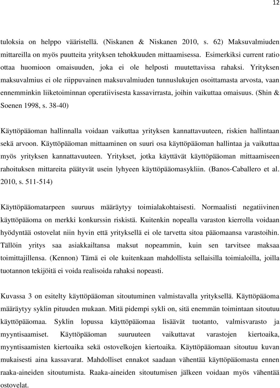 Yrityksen maksuvalmius ei ole riippuvainen maksuvalmiuden tunnuslukujen osoittamasta arvosta, vaan ennemminkin liiketoiminnan operatiivisesta kassavirrasta, joihin vaikuttaa omaisuus.