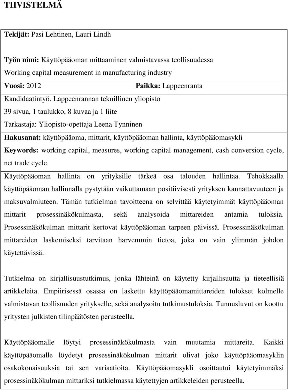 Lappeenrannan teknillinen yliopisto 39 sivua, 1 taulukko, 8 kuvaa ja 1 liite Tarkastaja: Yliopisto-opettaja Leena Tynninen Hakusanat: käyttöpääoma, mittarit, käyttöpääoman hallinta, käyttöpääomasykli