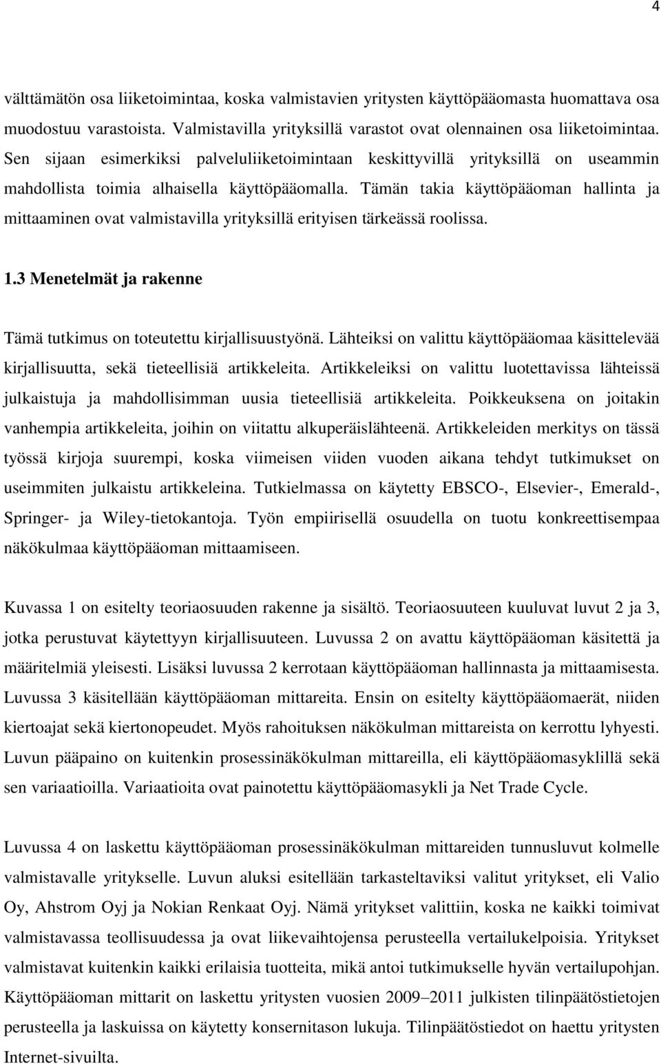 Tämän takia käyttöpääoman hallinta ja mittaaminen ovat valmistavilla yrityksillä erityisen tärkeässä roolissa. 1.3 Menetelmät ja rakenne Tämä tutkimus on toteutettu kirjallisuustyönä.