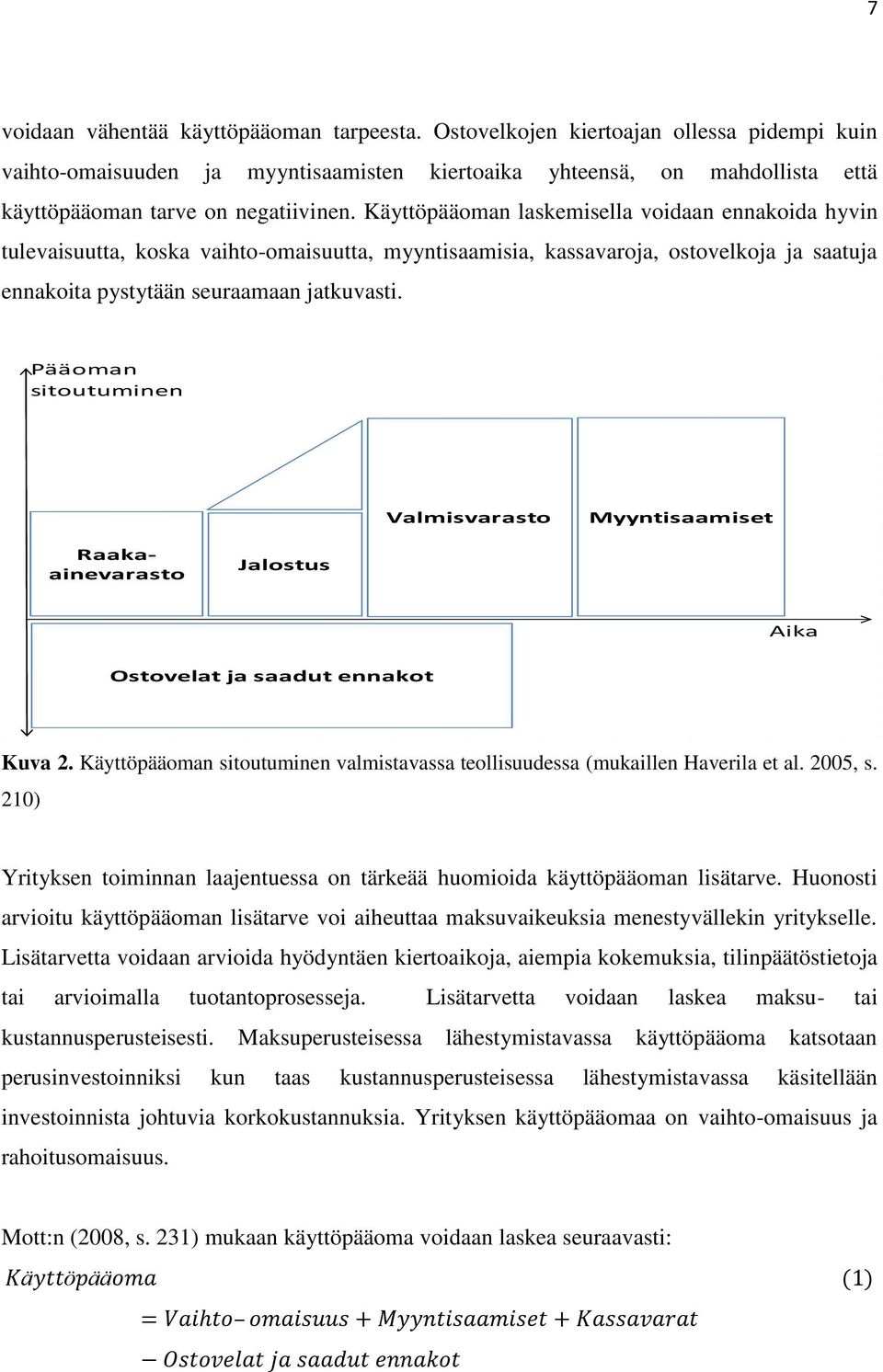 Käyttöpääoman laskemisella voidaan ennakoida hyvin tulevaisuutta, koska vaihto-omaisuutta, myyntisaamisia, kassavaroja, ostovelkoja ja saatuja ennakoita pystytään seuraamaan jatkuvasti.