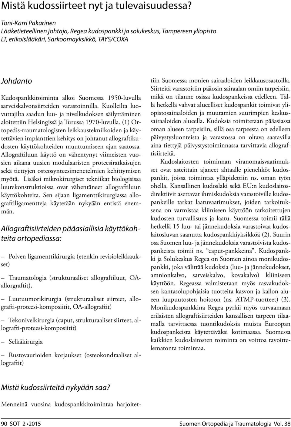 1950-luvulla sarveiskalvonsiirteiden varastoinnilla. Kuolleilta luovuttajilta saadun luu- ja nivelkudoksen säilyttäminen aloitettiin Helsingissä ja Turussa 1970-luvulla.