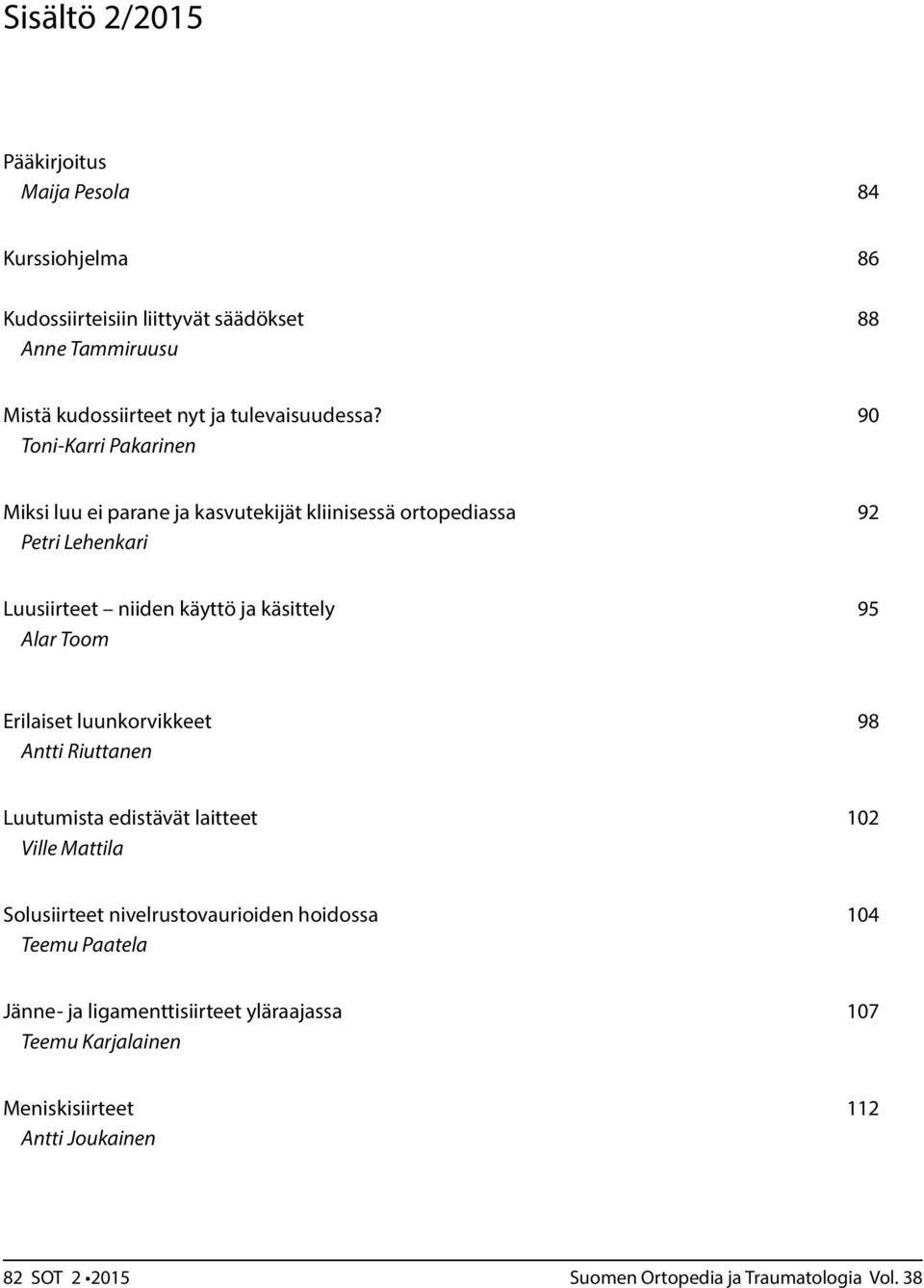 90 Toni-Karri Pakarinen Miksi luu ei parane ja kasvutekijät kliinisessä ortopediassa 92 Petri Lehenkari Luusiirteet niiden käyttö ja käsittely 95 Alar Toom