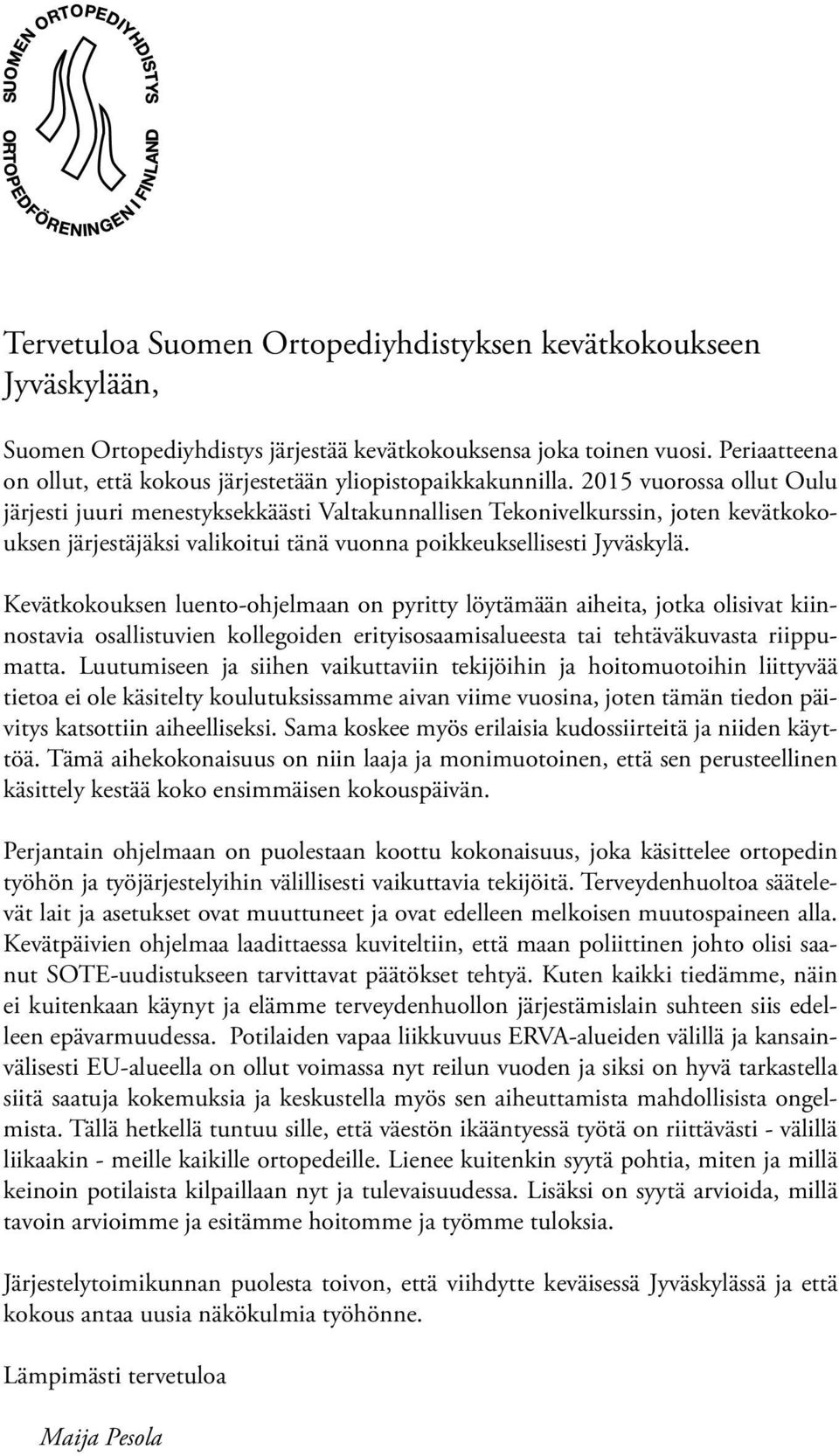 2015 vuorossa ollut Oulu järjesti juuri menestyksekkäästi Valtakunnallisen Tekonivelkurssin, joten kevätkokouksen järjestäjäksi valikoitui tänä vuonna poikkeuksellisesti Jyväskylä.