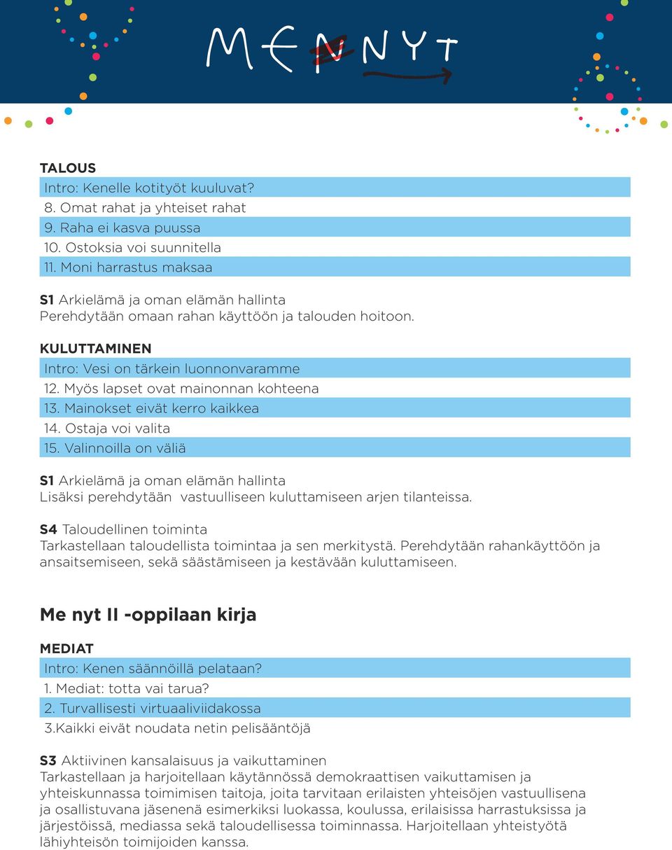 Mainokset eivät kerro kaikkea 14. Ostaja voi valita 15. Valinnoilla on väliä Lisäksi perehdytään vastuulliseen kuluttamiseen arjen tilanteissa.