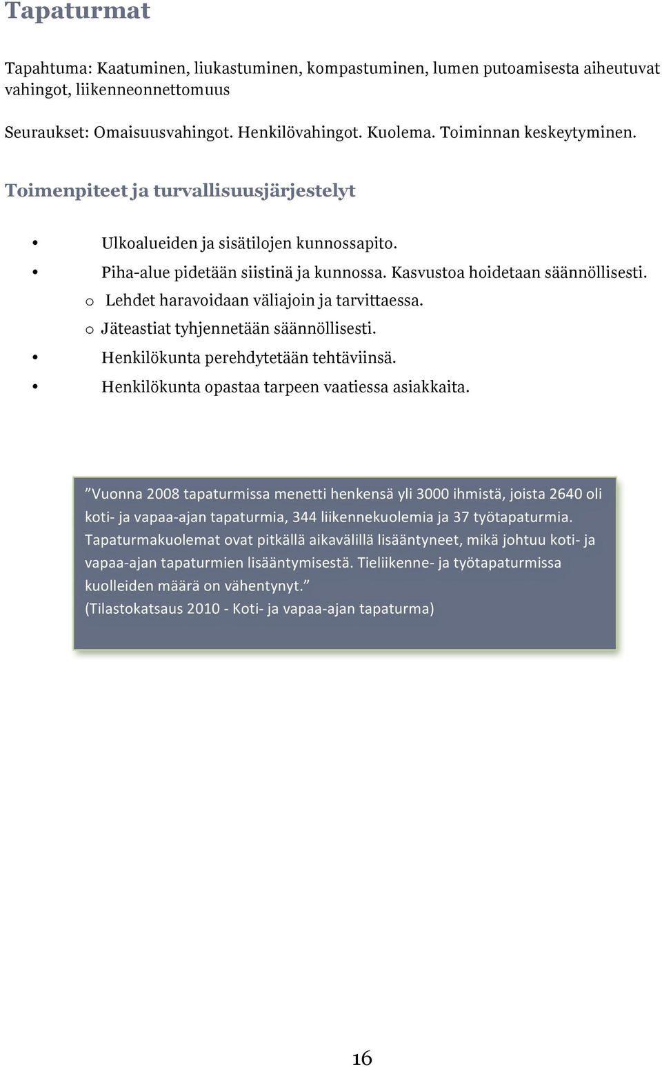 o Lehdet haravoidaan väliajoin ja tarvittaessa. o Jäteastiat tyhjennetään säännöllisesti. Henkilökunta perehdytetään tehtäviinsä. Henkilökunta opastaa tarpeen vaatiessa asiakkaita.