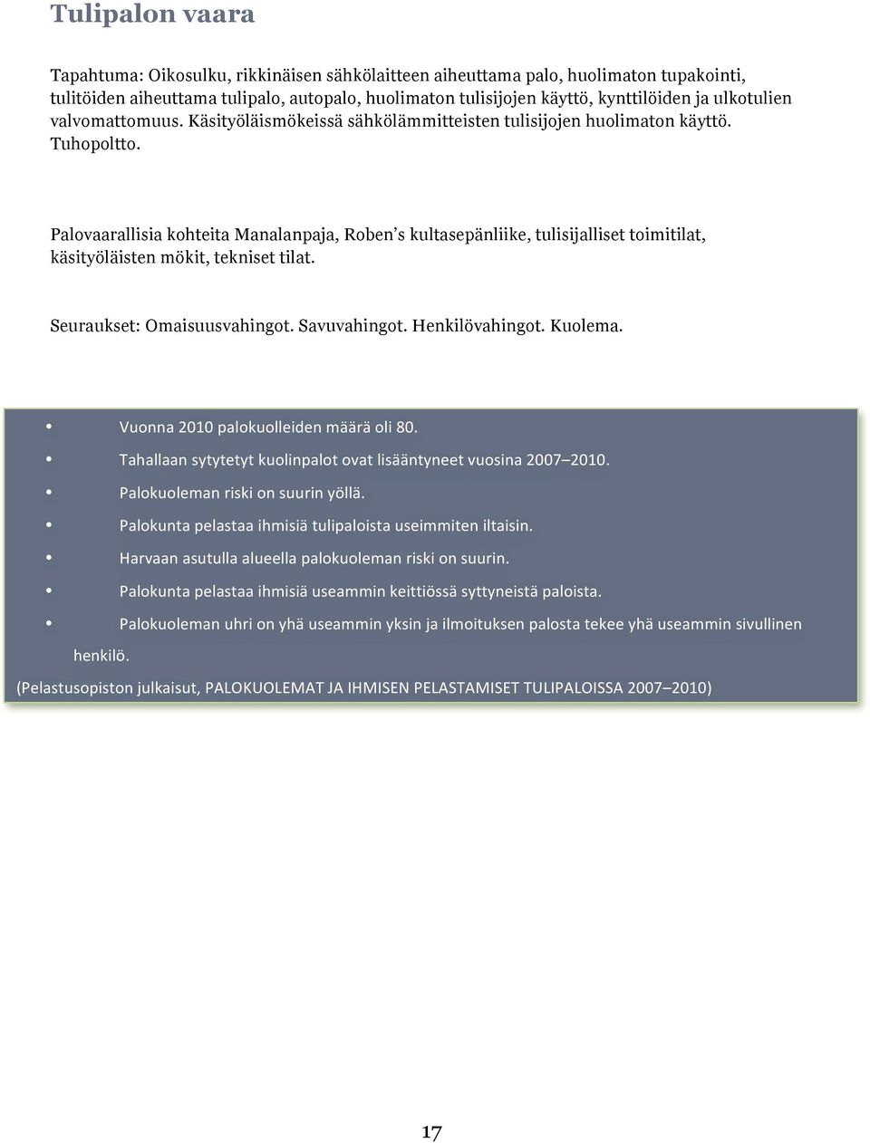 Palovaarallisia kohteita Manalanpaja, Roben s kultasepänliike, tulisijalliset toimitilat, käsityöläisten mökit, tekniset tilat. Seuraukset: Omaisuusvahingot. Savuvahingot. Henkilövahingot. Kuolema.